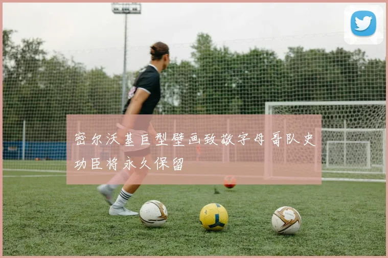 密尔沃基巨型壁画致敬字母哥队史功臣将永久保留
